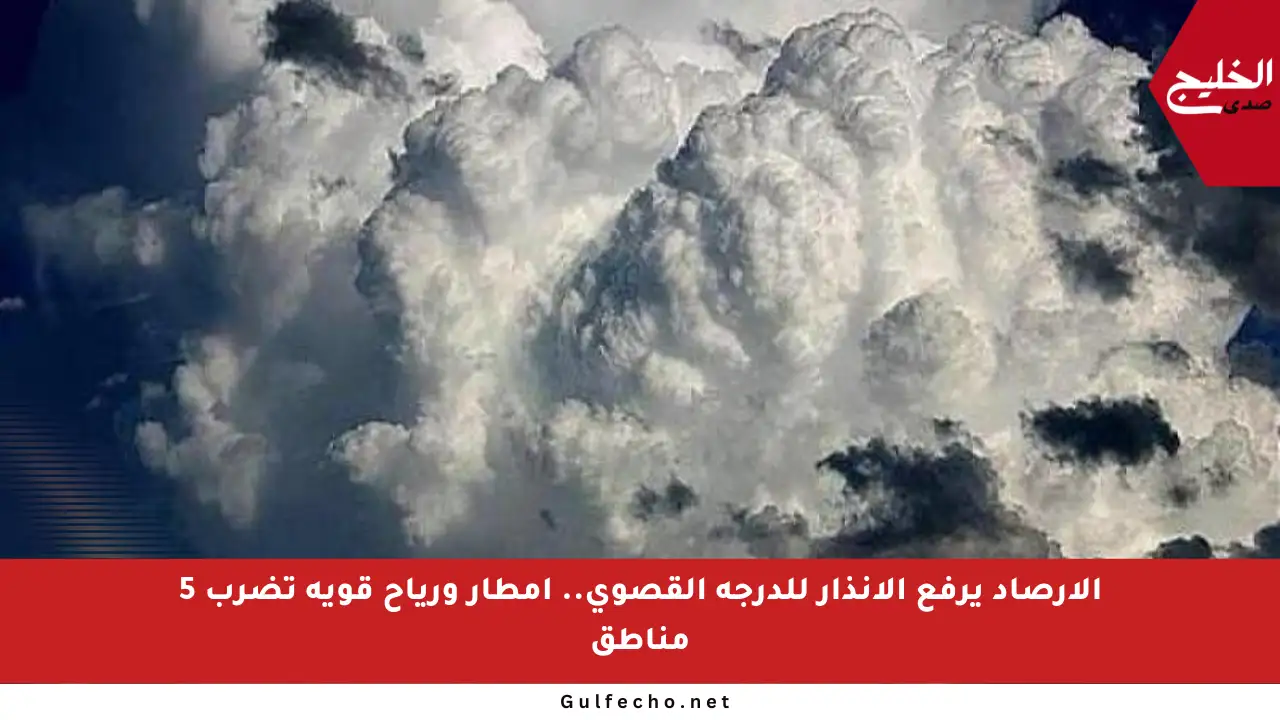 الأرصاد يرفع الإنذار للدرجة القصوى.. أمطار ورياح قوية تضرب 5 مناطق
